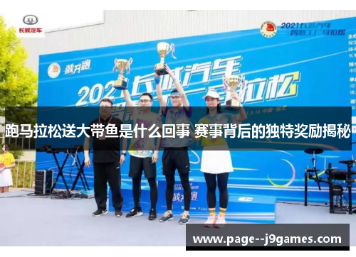 跑马拉松送大带鱼是什么回事 赛事背后的独特奖励揭秘