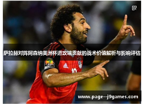 萨拉赫对阵阿森纳美洲杯进攻端贡献的战术价值解析与影响评估